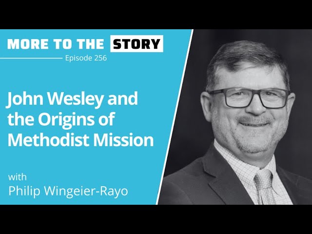 More to the Story: John Wesley and the Origins of Methodist Mission with Philip Wingeier-Rayo